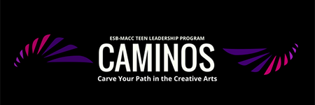 ESB-MACC Teen Leadership Program Caminos, Carve Your Path in the Creative Arts