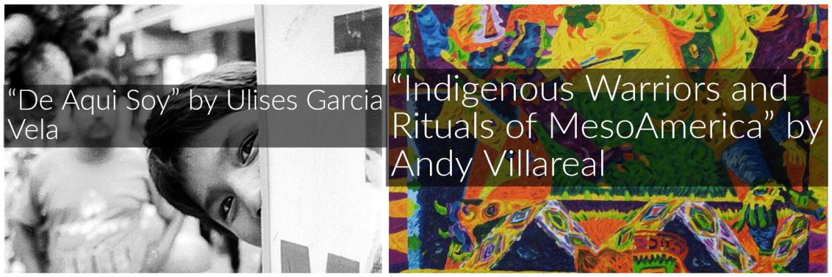 ANDY VILLAREAL "Indigenous Warriors and Rituals of Mesamerica" and Ulises Garcia "De Aqui Estoy" Exhibit openings