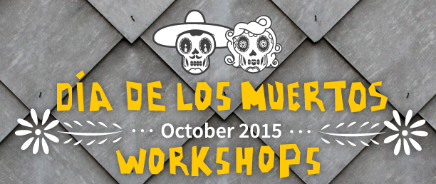 Dia de los Muertos October 2015 Workshops
