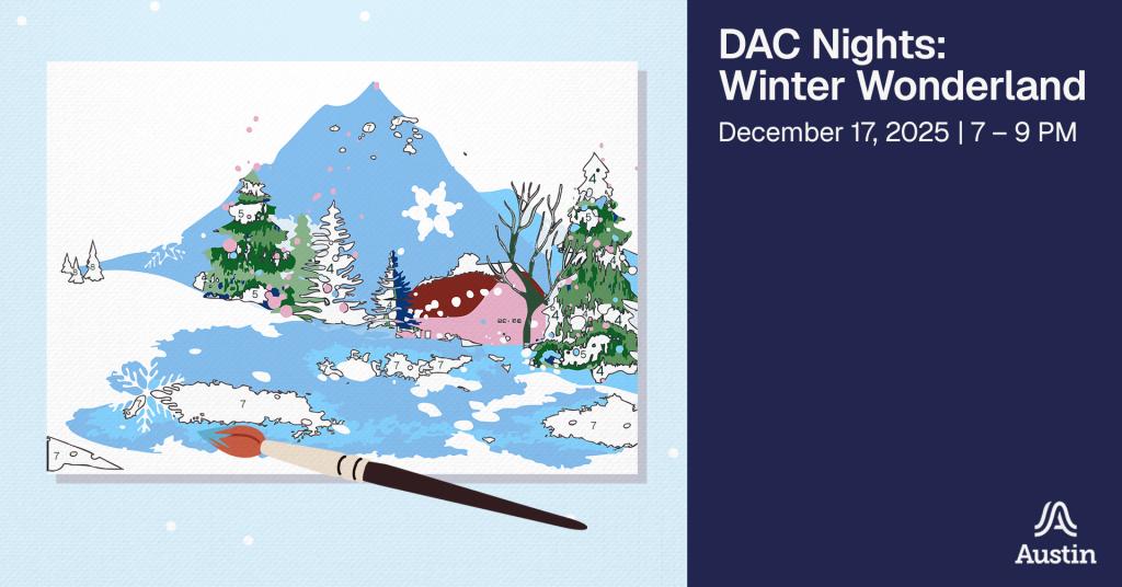 A graphic with an illustration of a winter paint by numbers scene that is partially painted in with a paintbrush and the text 'DAC Nights: Winter Wonderland December 17 2025 7-9pm' and the Austin A logo