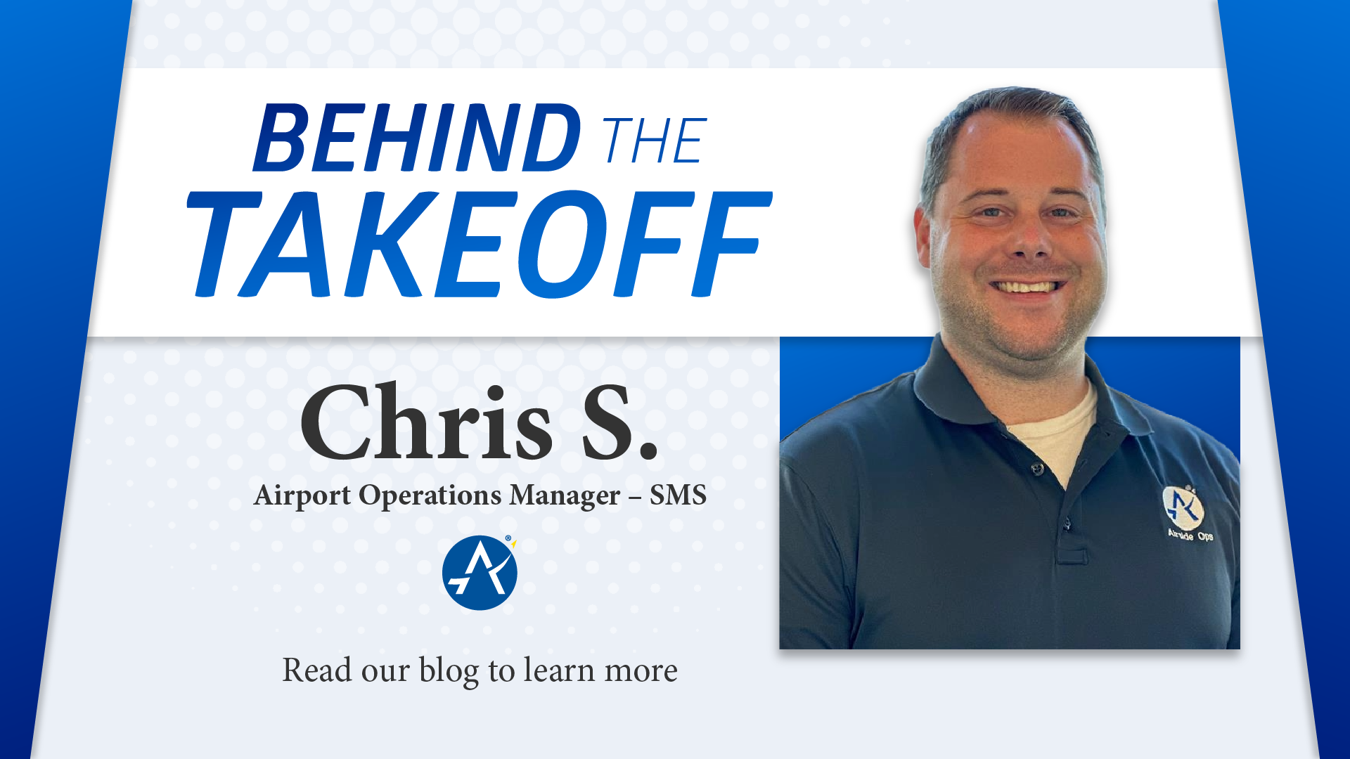 A promotional graphic titled "Behind the Takeoff" featuring Chris S., Airport Operations Manager – SMS. Chris is smiling and wearing a navy-blue polo with the Airport Operations logo. The design includes a white and blue background with the text: "Read our blog to learn more."