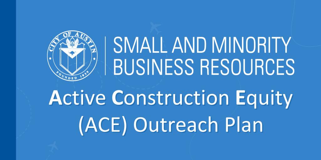 A blue banner featuring the City of Austin logo and the title 'Small and Minority Business Resources.' Below, bold white text reads 'Active Construction Equity (ACE) Outreach Plan.'