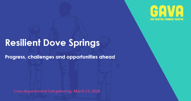 Graphic reading "Resilient Dove Springs: Progress, challenges and opportunities ahead" with GAVA Go Austin/Vamos Austin's logo and the subtitle "Cross-departmental CoA gathering: March 13, 2020"