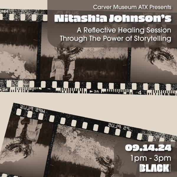 Black and white image of filmstrip and the photos of Nitashia Johnson with text reading, "Nitashia Johnson's A Reflective Healing Session Through the Power of Storytelling, Sept, 14, 2021 1PM-3PM at the Carver Mueum"