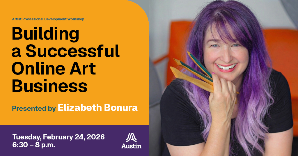 A graphic with a photo portrait of a person smiling and the text 'Artist Professional Development Workshop Building a Successful Online Art Business Presented by Elizabeth Bonura Tuesday, February 24, 2026 6:30 - 8 p.m.' and the Austin A logo.