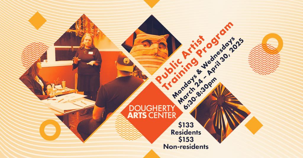 A graphic made up of geometric shapes and images of artwork and people in discussion along with the text 'Dougherty Arts Center Public Artist Training Program Mondays & Wednesday March 24 - April 30, 2025 6:30-8;30pm $133 Residents $153 Non-residents'