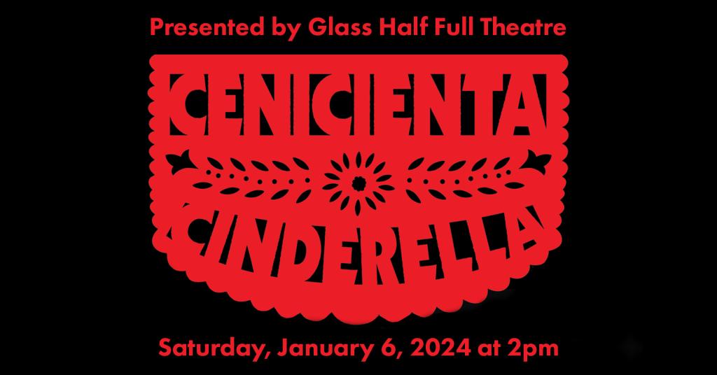 Presented by Glass Half Full Theatre Cenicienta Cinderella