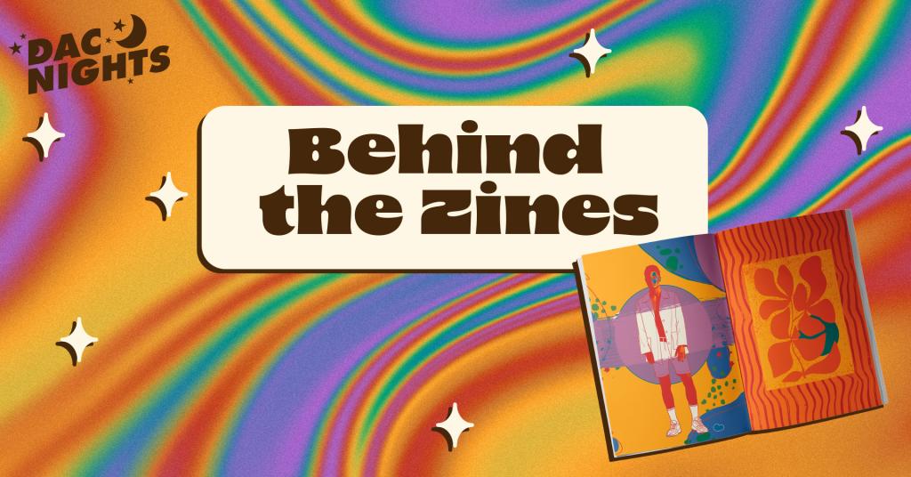 A zine on top of a swirling rainbow backdrop and the text 'DAC Nights Behind the Zines'