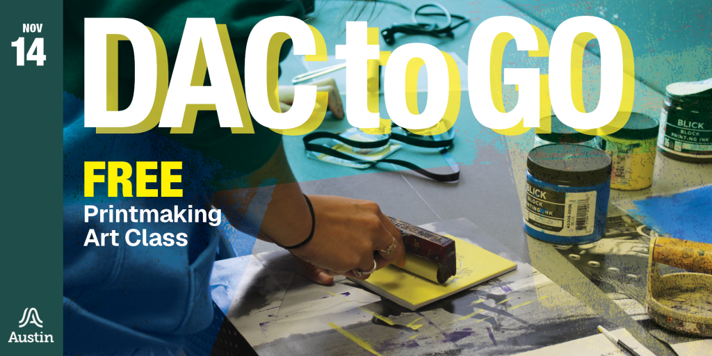 A photograph of a person applying ink to a stamp and the text 'DAC to Go FREE Printmaking Art Class Nov 14' and the A Austin logo