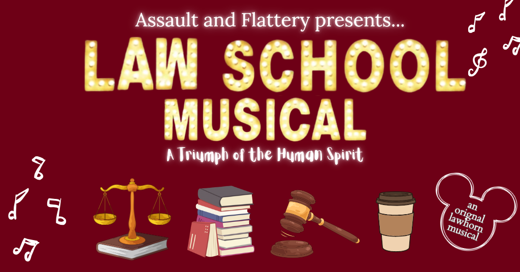 A banner graphic with images of textbooks, a scale, a mallet, coffee, music notes and the text 'Assault and Flattery presents... Law School Musical A Triumph of the Human Spirit an original lawhorn musical'