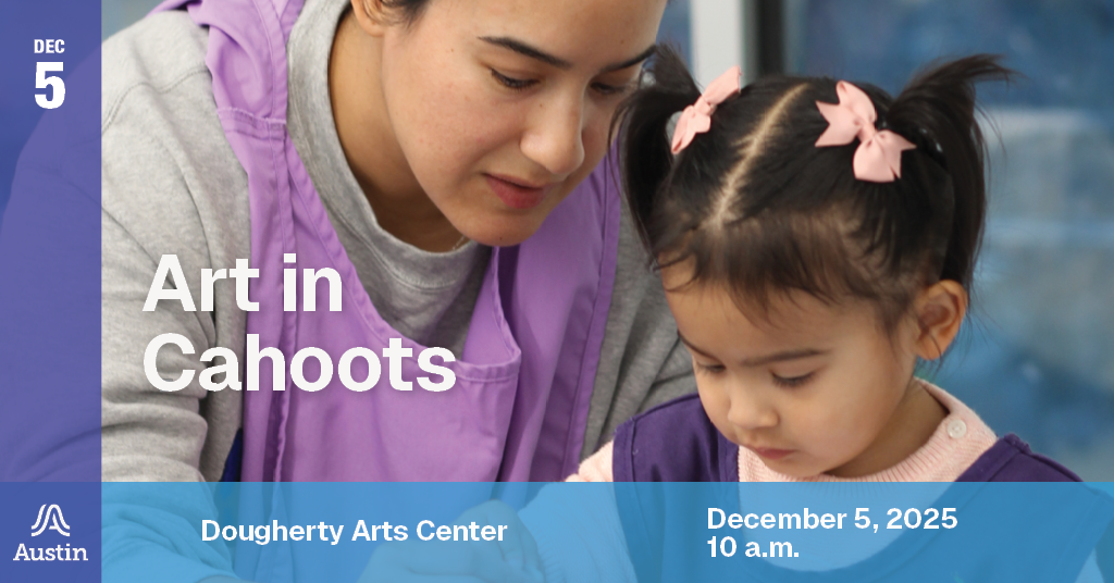 A graphic with an image of a child and an adult working together and the text 'Dec 5 Art in Cahoots Dougherty Arts Center December 5, 2025 10 a.m.' and the Austin A logo
