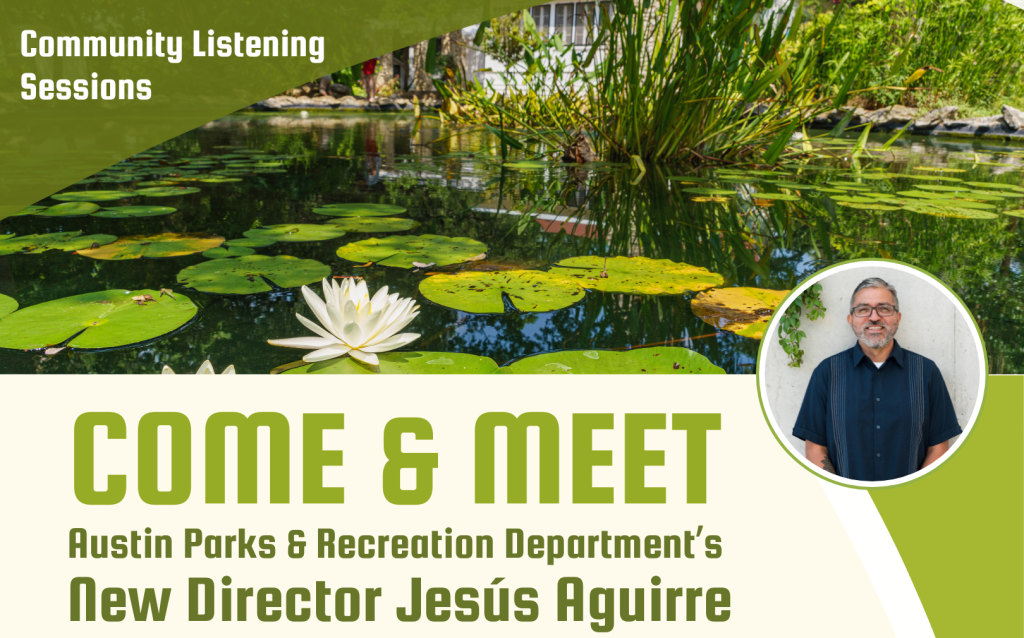 Community Listening Sessions. Come and Meet Austin Parks and Recreation Department's New Director Jesus Aguirre